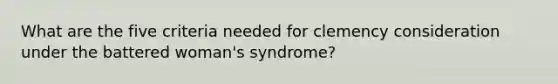 What are the five criteria needed for clemency consideration under the battered woman's syndrome?