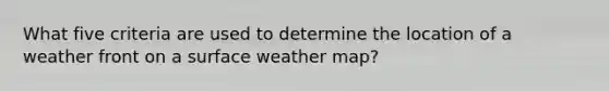 What five criteria are used to determine the location of a weather front on a surface weather map?