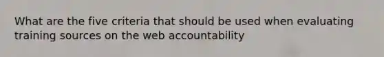 What are the five criteria that should be used when evaluating training sources on the web accountability