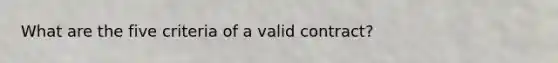 What are the five criteria of a valid contract?