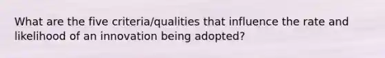 What are the five criteria/qualities that influence the rate and likelihood of an innovation being adopted?