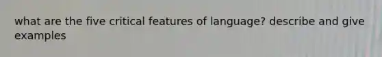 what are the five critical features of language? describe and give examples