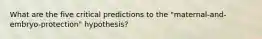 What are the five critical predictions to the "maternal-and-embryo-protection" hypothesis?