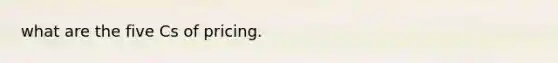 what are the five Cs of pricing.