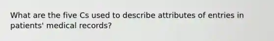 What are the five Cs used to describe attributes of entries in patients' medical records?