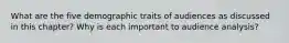 What are the five demographic traits of audiences as discussed in this chapter? Why is each important to audience analysis?