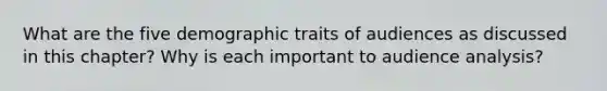 What are the five demographic traits of audiences as discussed in this chapter? Why is each important to audience analysis?