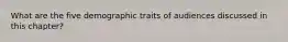 What are the five demographic traits of audiences discussed in this chapter?