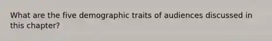 What are the five demographic traits of audiences discussed in this chapter?