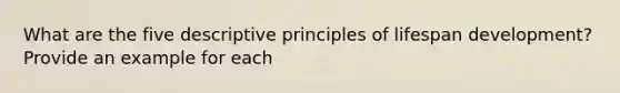 What are the five descriptive principles of lifespan development? Provide an example for each