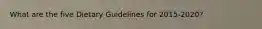 What are the five Dietary Guidelines for 2015-2020?