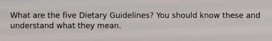 What are the five Dietary Guidelines? You should know these and understand what they mean.