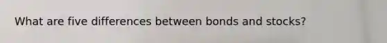 What are five differences between bonds and stocks?