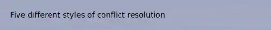 Five different styles of conflict resolution