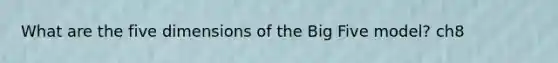 What are the five dimensions of the Big Five model? ch8