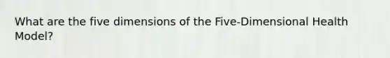 What are the five dimensions of the Five-Dimensional Health Model?