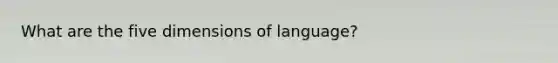 What are the five dimensions of language?