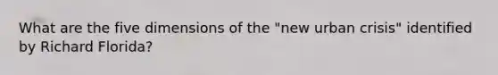 What are the five dimensions of the "new urban crisis" identified by Richard Florida?