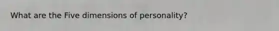 What are the Five dimensions of personality?