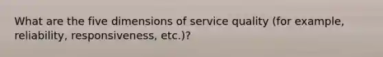 What are the five dimensions of service quality (for example, reliability, responsiveness, etc.)?