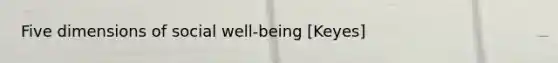 Five dimensions of social well-being [Keyes]