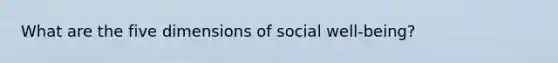 What are the five dimensions of social well-being?