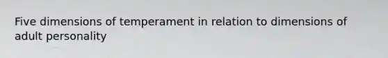 Five dimensions of temperament in relation to dimensions of adult personality