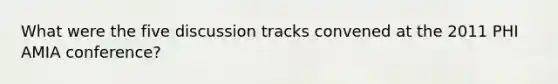 What were the five discussion tracks convened at the 2011 PHI AMIA conference?