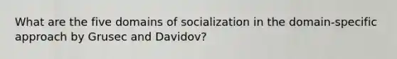 What are the five domains of socialization in the domain-specific approach by Grusec and Davidov?