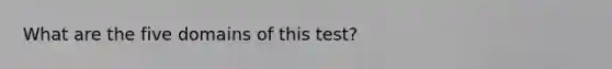 What are the five domains of this test?