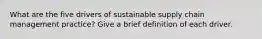 What are the five drivers of sustainable supply chain management practice? Give a brief definition of each driver.