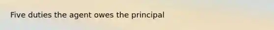 Five duties the agent owes the principal