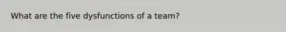 What are the five dysfunctions of a team?