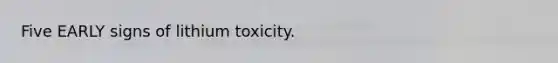 Five EARLY signs of lithium toxicity.