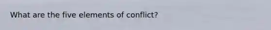 What are the five elements of conflict?