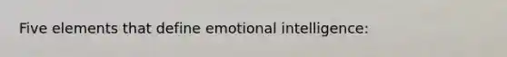 Five elements that define emotional intelligence: