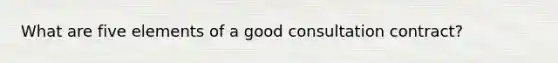 What are five elements of a good consultation contract?