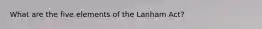 What are the five elements of the Lanham Act?