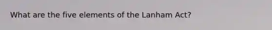 What are the five elements of the Lanham Act?