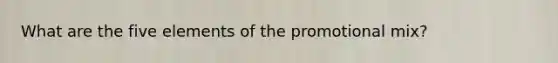 What are the five elements of the promotional mix?