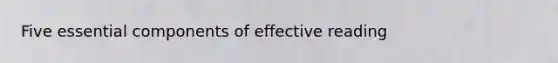 Five essential components of effective reading