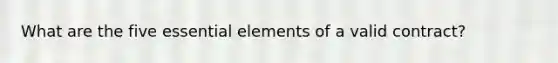 What are the five essential elements of a valid contract?