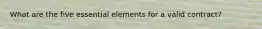 What are the five essential elements for a valid contract?