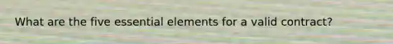 What are the five essential elements for a valid contract?