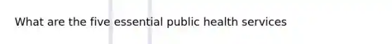 What are the five essential public health services