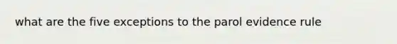 what are the five exceptions to the parol evidence rule