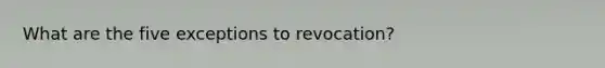 What are the five exceptions to revocation?