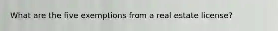 What are the five exemptions from a real estate license?