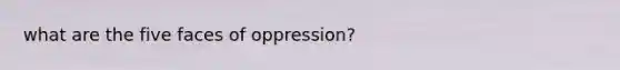 what are the five faces of oppression?