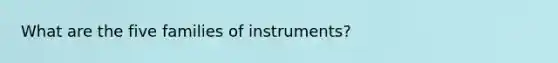 What are the five families of instruments?